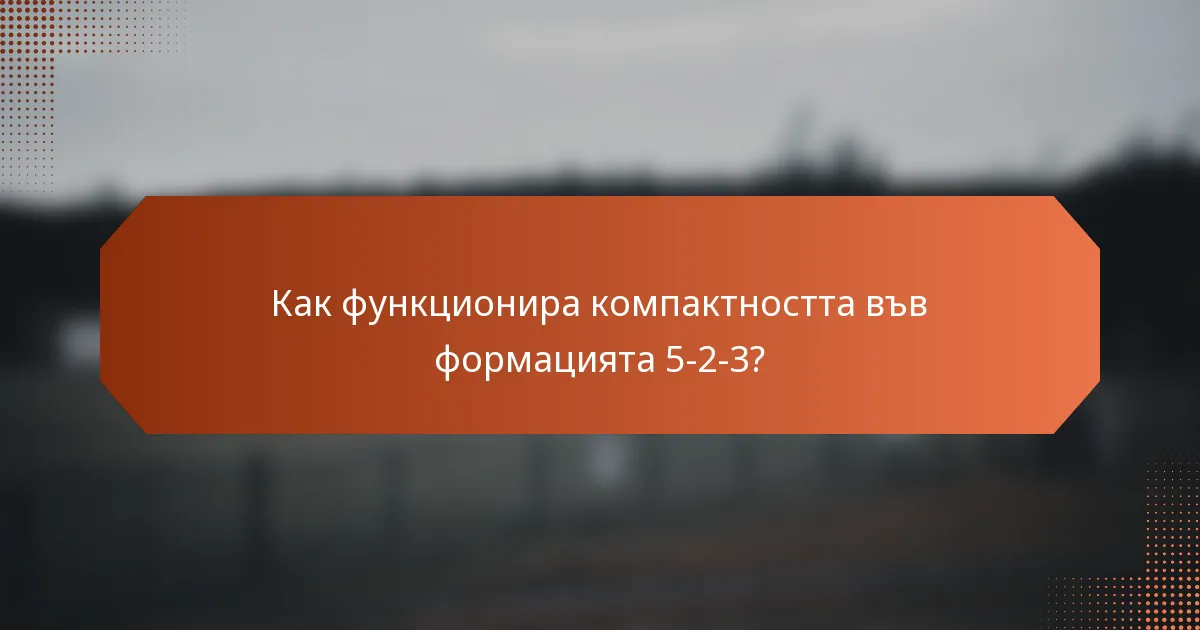 Как функционира компактността във формацията 5-2-3?