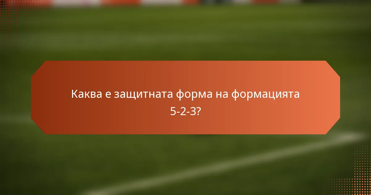 Каква е защитната форма на формацията 5-2-3?