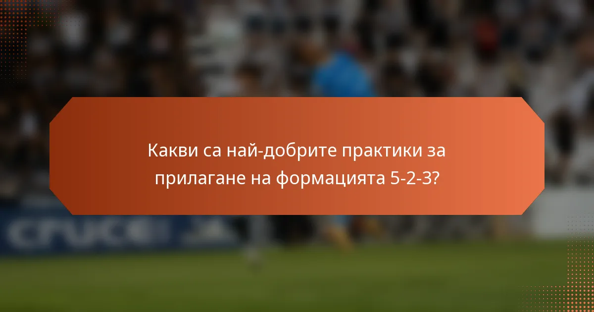 Какви са най-добрите практики за прилагане на формацията 5-2-3?