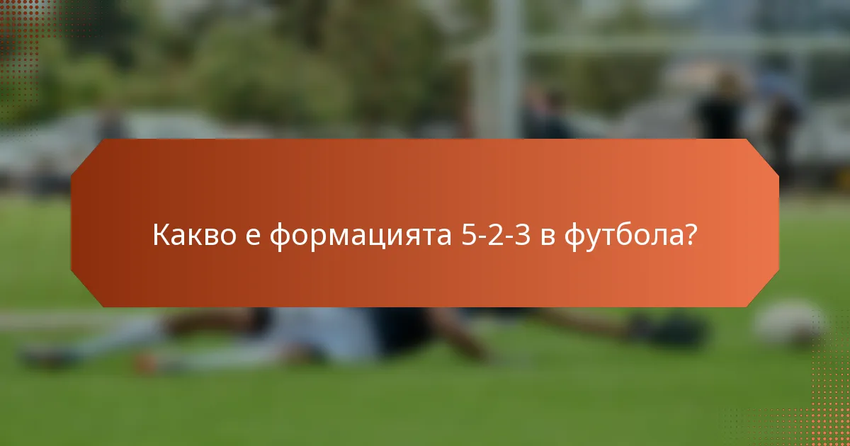 Какво е формацията 5-2-3 в футбола?