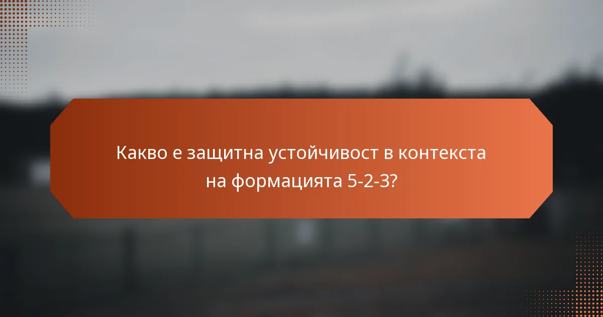 Какво е защитна устойчивост в контекста на формацията 5-2-3?